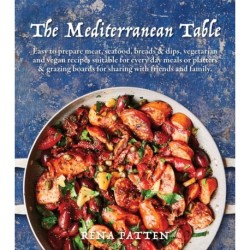 The Mediterranean Table: Easy to prepare meat, seafood, breads and dips, vegetarian and vegan recipes suitable for every day meals or platters & grazing boards for sharing with friends and family