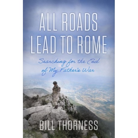 All Roads Lead to Rome: Searching for the End of My Father's War
