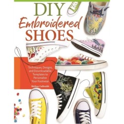 DIY Embroidered Shoes: Techniques, Designs, and Downloadable Templates to Turn Any Fabric Shoe into Stylish & Unique Footwear