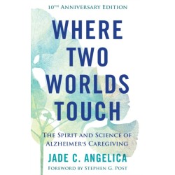 Where Two Worlds Touch: The Spirit and Science of Alzheimer's Caregiving