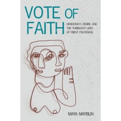 Vote of Faith: Democracy, Desire, and the Turbulent Lives of Priest Politicians