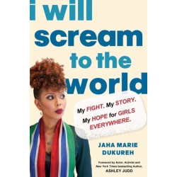 I Will Scream to the World: My Story. My Fight. My Hope for Girls Everywhere.