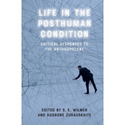Life in the Posthuman Condition: Critical Responses to the Anthropocene
