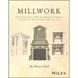Millwork: The Design and Manufacturing of Historic Millwork from 1740 - 1950