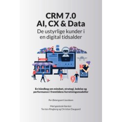 CRM 7.0 - AI, CX & Data: De ustyrlige kunder i en digital tidsalder - En håndbog om mindset, strategi, ledelse og  performance i fremtidens forretningsmodeller.