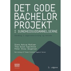 Det gode bachelorprojekt i sundhedsuddannelserne: Håndbog i opgaveskrivning og metode