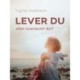 Lever du eller overlever du?