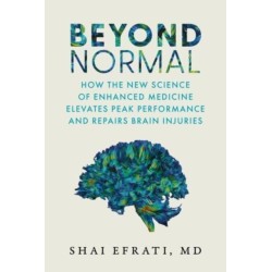 Beyond Normal: How the New Science of Enhanced Medicine Elevates Peak Performance and Repairs Brain Injuries