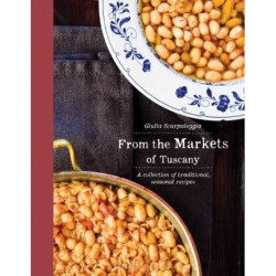 From the Markets of Tuscany: A Collection of Traditional, Seasonal Recipes