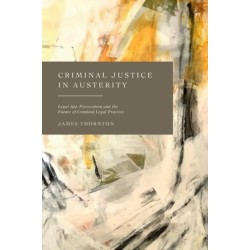 Criminal Justice in Austerity: Legal Aid, Prosecution and the Future of Criminal Legal Practice