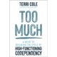 Too Much: A Guide to Breaking the Cycle of High-Functioning Co-dependency