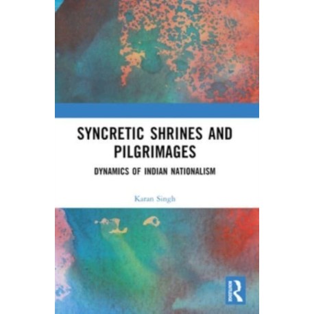 Syncretic Shrines and Pilgrimages: Dynamics of Indian Nationalism