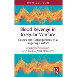 Blood Revenge in Irregular Warfare: Causes and Consequences of a Lingering Custom