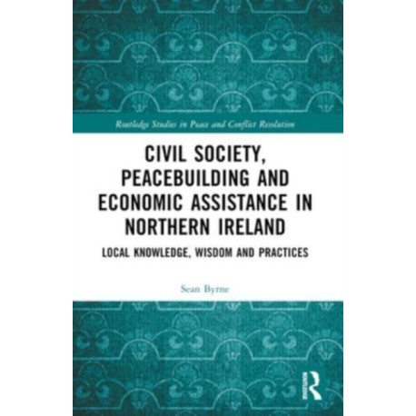 Civil Society, Peacebuilding, and Economic Assistance in Northern Ireland: Local Knowledge, Wisdom, and Practices