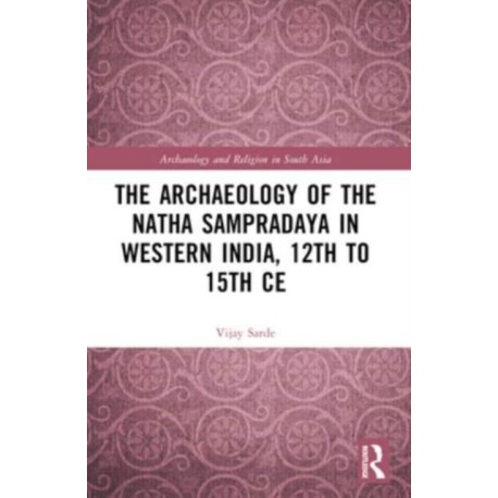 The Archaeology of the Natha Sampradaya in Western India, 12th to 15th Century