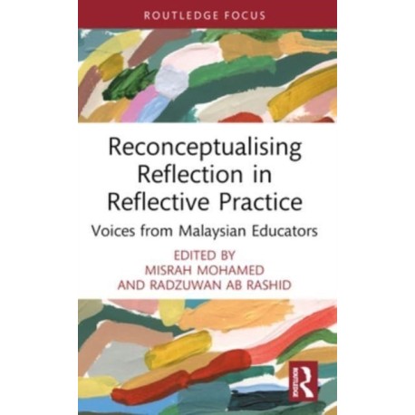 Reconceptualising Reflection in Reflective Practice: Voices from Malaysian Educators