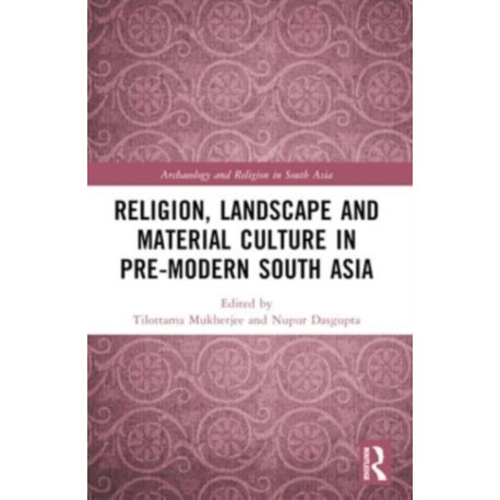 Religion, Landscape and Material Culture in Pre-modern South Asia