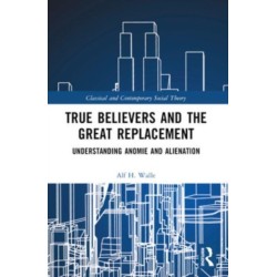 True Believers and the Great Replacement: Understanding Anomie and Alienation