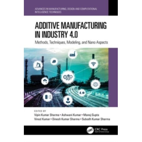 Additive Manufacturing in Industry 4.0: Methods, Techniques, Modeling, and Nano Aspects