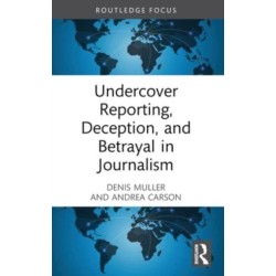 Undercover Reporting, Deception, and Betrayal in Journalism