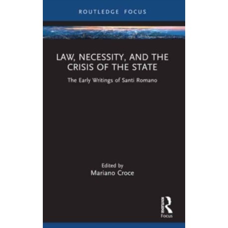 Law, Necessity, and the Crisis of the State: The Early Writings of Santi Romano