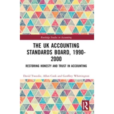 The UK Accounting Standards Board, 1990-2000: Restoring Honesty and Trust in Accounting