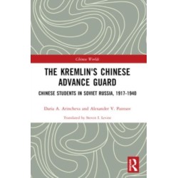 The Kremlin's Chinese Advance Guard: Chinese Students in Soviet Russia, 1917-1940
