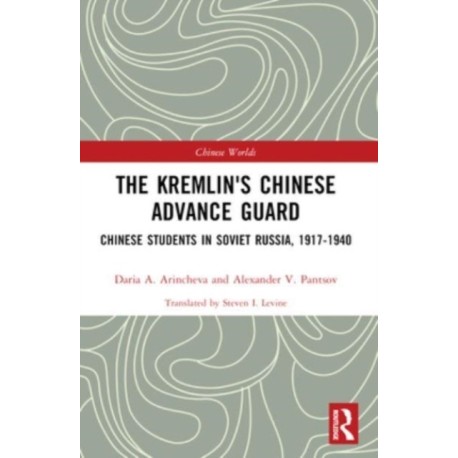 The Kremlin's Chinese Advance Guard: Chinese Students in Soviet Russia, 1917-1940