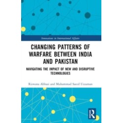 Changing Patterns of Warfare between India and Pakistan: Navigating the Impact of New and Disruptive Technologies