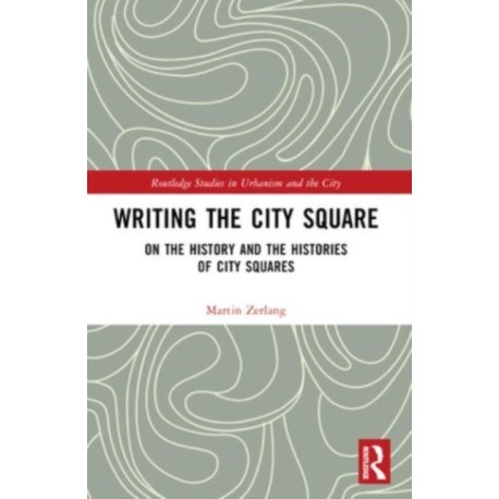 Writing the City Square: On the History and the Histories of City Squares