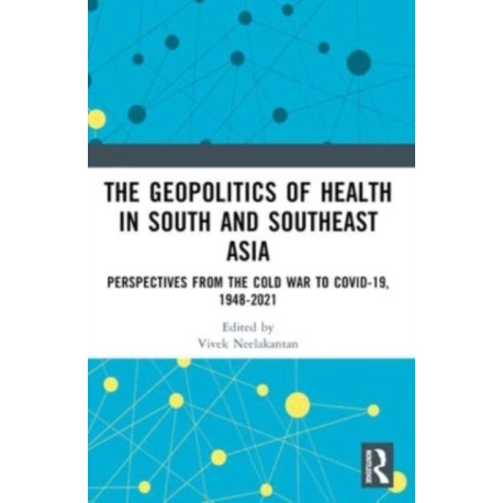 The Geopolitics of Health in South and Southeast Asia: Perspectives from the Cold War to COVID-19