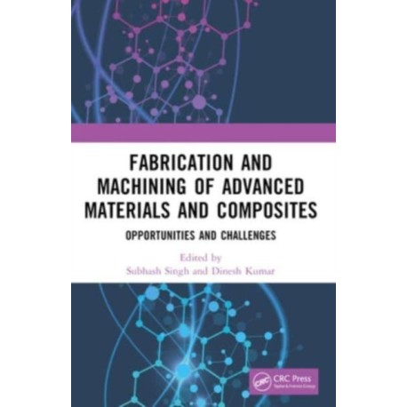 Fabrication and Machining of Advanced Materials and Composites: Opportunities and Challenges