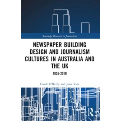 Newspaper Building Design and Journalism Cultures in Australia and the UK: 1855–2010