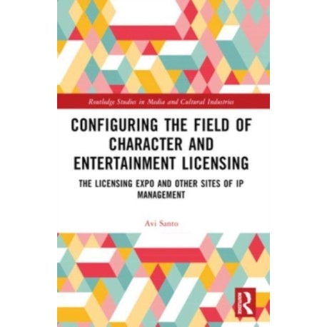 Configuring the Field of Character and Entertainment Licensing: The Licensing Expo and Other Sites of IP Management