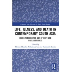Life, Illness, and Death in Contemporary South Asia: Living through the Age of Hope and Precariousness