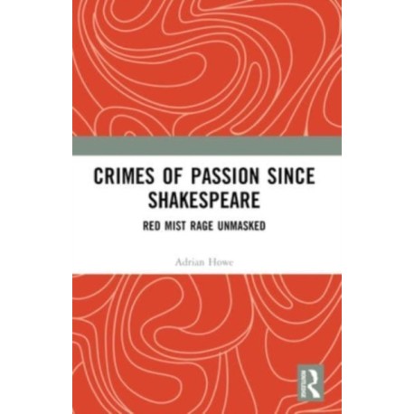 Crimes of Passion Since Shakespeare: Red Mist Rage Unmasked