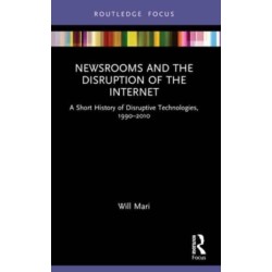 Newsrooms and the Disruption of the Internet: A Short History of Disruptive Technologies, 1990–2010