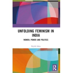Unfolding Feminism in India: Women, Power and Politics
