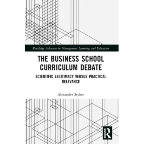 The Business School Curriculum Debate: Scientific Legitimacy versus Practical Relevance