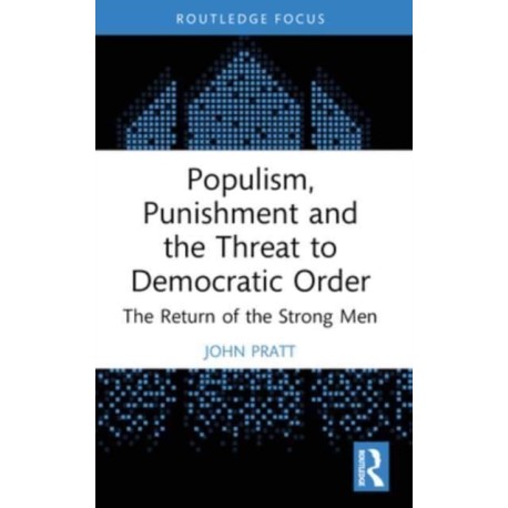 Populism, Punishment and the Threat to Democratic Order: The Return of the Strong Men
