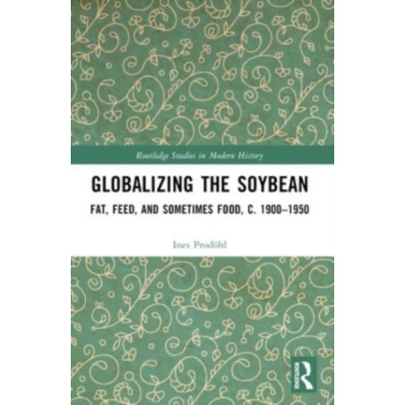 Globalizing the Soybean: Fat, Feed, and Sometimes Food, c. 1900–1950