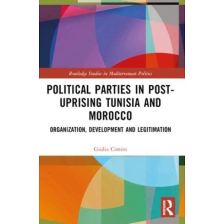 Political Parties in Post-Uprising Tunisia and Morocco: Organization, Development and Legitimation