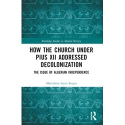 How the Church Under Pius XII Addressed Decolonization: The Issue of Algerian Independence