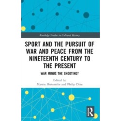 Sport and the Pursuit of War and Peace from the Nineteenth Century to the Present: War Minus the Shooting?