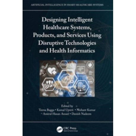 Designing Intelligent Healthcare Systems, Products, and Services Using Disruptive Technologies and Health Informatics