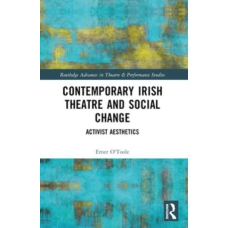 Contemporary Irish Theatre and Social Change: Activist Aesthetics