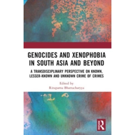Genocides and Xenophobia in South Asia and Beyond: A Transdisciplinary Perspective on Known, Lesser-known and Unknown Crime of Crimes