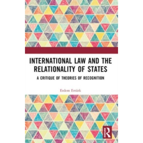 International Law and the Relationality of States: A Critique of Theories of Recognition