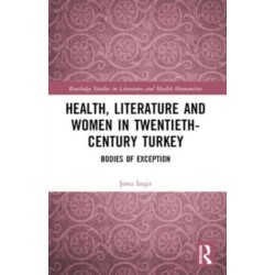 Health, Literature and Women in Twentieth-Century Turkey: Bodies of Exception
