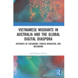 Vietnamese Migrants in Australia and the Global Digital Diaspora: Histories of Childhood, Forced Migration, and Belonging